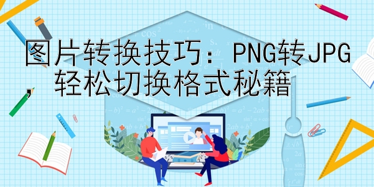 图片转换技巧：PNG转JPG，轻松切换格式秘籍