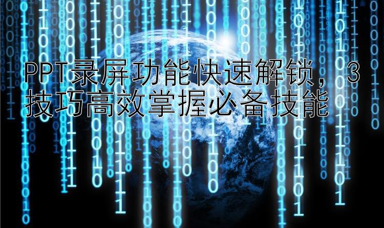 PPT录屏功能快速解锁   3技巧高效掌握必备技能