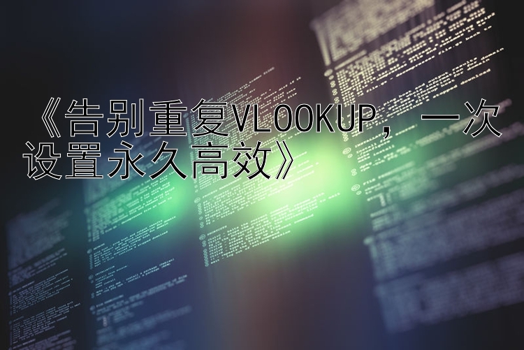 告别重复VLOOKUP   一次设置永久高效