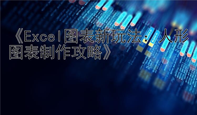    Excel图表新玩法：人形图表制作攻略   