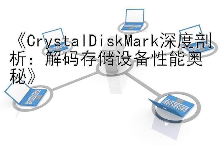 《CrystalDiskMark深度剖析：解码存储设备性能奥秘》