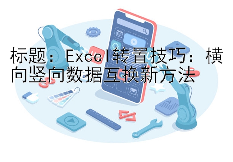 Excel转置技巧：横向竖向数据互换新方法