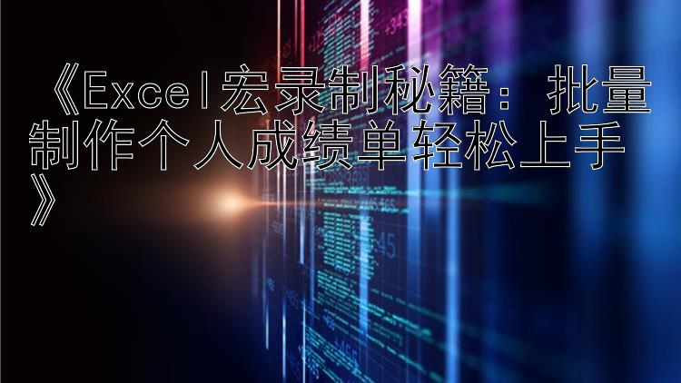 《Excel宏录制秘籍：批量制作个人成绩单轻松上手》