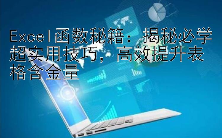 Excel函数秘籍：揭秘必学超实用技巧  高效提升表格含金量