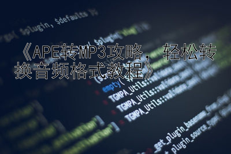 《APE转MP3攻略，轻松转换音频格式教程》