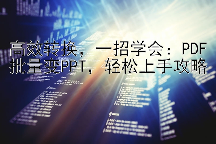 高效转换，一招学会：PDF批量变PPT，轻松上手攻略