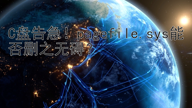 C盘告急！pagefile.sys能否删之无碍？