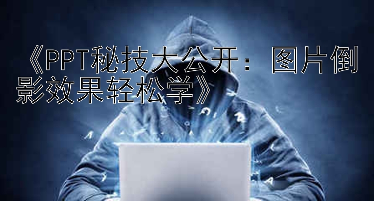 《PPT秘技大公开：图片倒影效果轻松学》