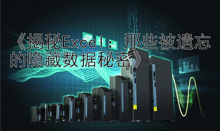   揭秘Excel：那些被遗忘的隐藏数据秘密  