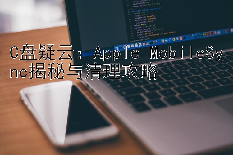 C盘疑云：Apple MobileSync揭秘与清理攻略