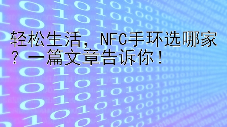 轻松生活，NFC手环选哪家？一篇文章告诉你！