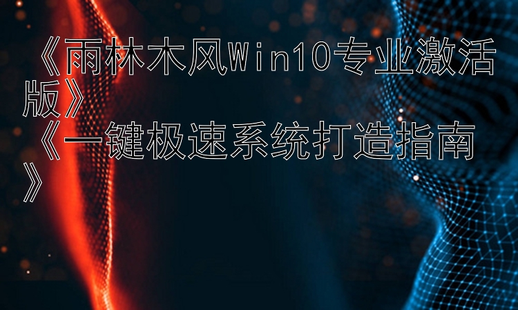 《雨林木风Win10专业激活版》《一键极速系统打造指南》