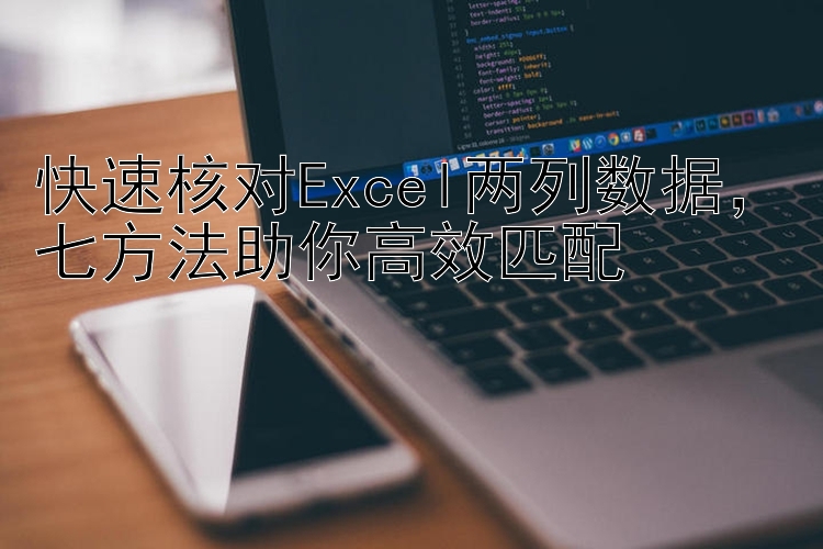 快速核对Excel两列数据，七方法助你高效匹配