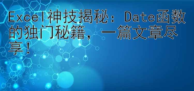 Excel神技揭秘：Date函数的独门秘籍  一篇文章尽享！