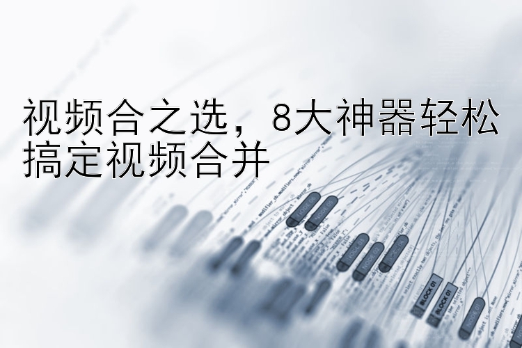 视频合之选  8大神器轻松搞定视频合并