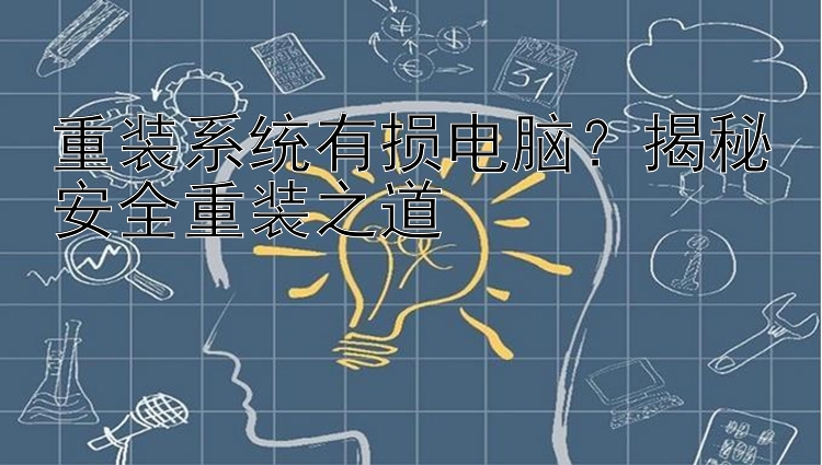 重装系统有损电脑？揭秘安全重装之道