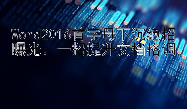 Word2016首字母下沉绝招曝光：一招提升文档格调